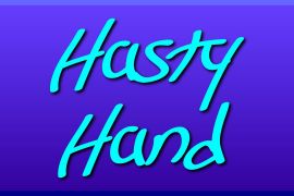 Hasty Hand Hasty Hand