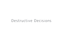 Destructive Decisions